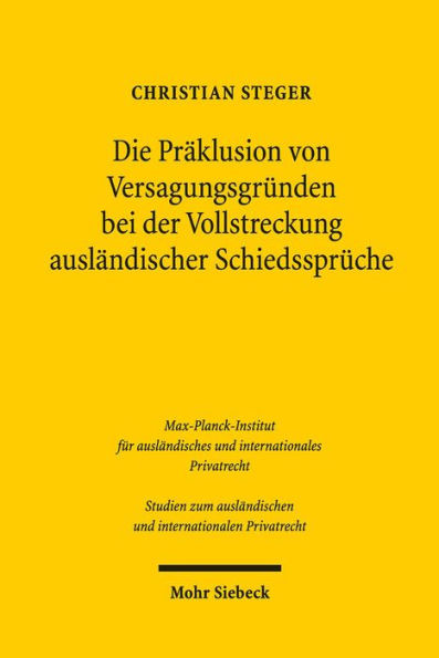 Die Praklusion von Versagungsgrunden bei der Vollstreckung auslandischer Schiedsspruche: Eine Untersuchung im Rahmen des New Yorker Ubereinkommens