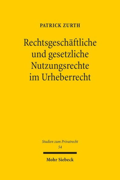 Rechtsgeschaftliche und gesetzliche Nutzungsrechte im Urheberrecht: Eine dogmatische Analyse der Rechtsnatur und der vertraglichen Gestaltungsmoglichkeiten