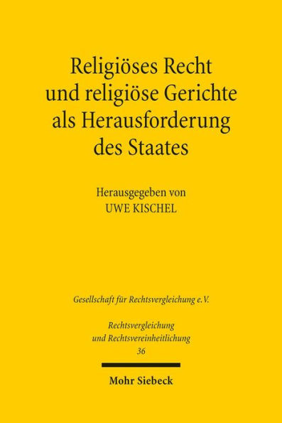 Religioses Recht und religiose Gerichte als Herausforderung des Staates: Rechtspluralismus in vergleichender Perspektive: Ergebnisse der 35. Tagung der Gesellschaft fur Rechtsvergleichung vom 10. bis 12. September 2015 in Bayreuth