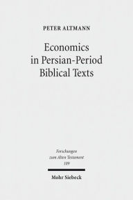 Title: Economics in Persian-Period Biblical Texts: Their Interactions with Economic Developments in the Persian Period and Earlier Biblical Traditions, Author: Peter Altmann