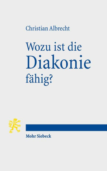 Wozu ist die Diakonie fahig?: Theologische Deutungen gegenwartiger Herausforderungen