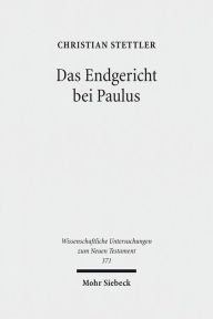 Title: Das Endgericht bei Paulus: Framesemantische und exegetische Studien zur paulinischen Eschatologie und Soterologie, Author: Christian Stettler