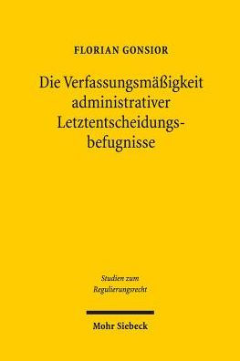 Die Verfassungsmassigkeit administrativer Letztentscheidungsbefugnisse: Behordenorganisation und Verwaltungsverfahren als Mittel zur Kompensation materiell-rechtlicher Defizite am Beispiel der Bundesnetzagentur im Telekommunikationsrecht