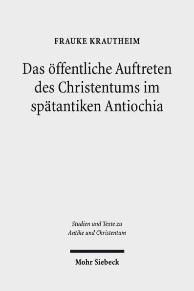 Das offentliche Auftreten des Christentums im spatantiken Antiochia: Eine Studie unter besonderer Berucksichtigung der Agonmetaphorik in ausgewahlten Martyrerpredigten des Johannes Chrysostomos