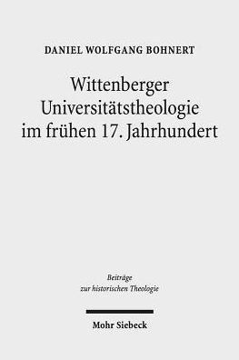 Wittenberger Universitatstheologie im fruhen 17. Jahrhundert: Eine Fallstudie zu Friedrich Balduin (1575-1627)