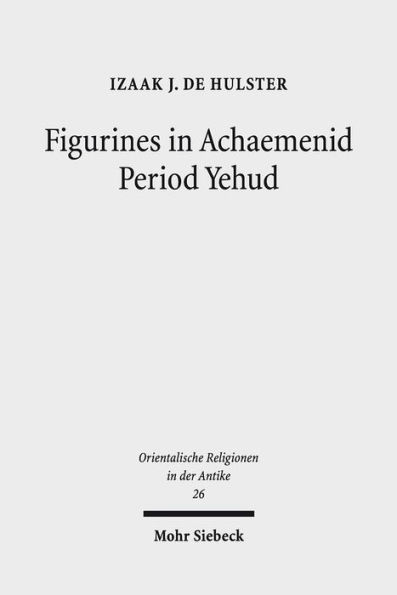 Figurines in Achaemenid Period Yehud: Jerusalem's History of Religion and Coroplastics in the Monotheism Debate