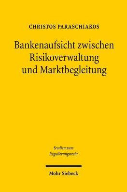 Bankenaufsicht zwischen Risikoverwaltung und Marktbegleitung: Eine rechtsdogmatische und verwaltungswissenschaftliche Untersuchung bankenaufsichtsrechtlicher Unsicherheitsbewaltigung am Beispiel der Eigenmittelregulierung