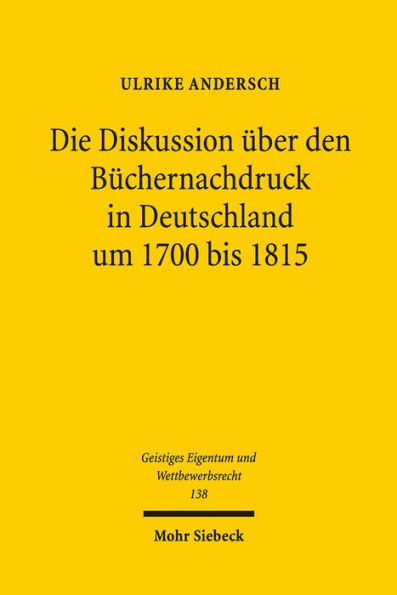 Die Diskussion uber den Buchernachdruck in Deutschland um 1700 bis 1815