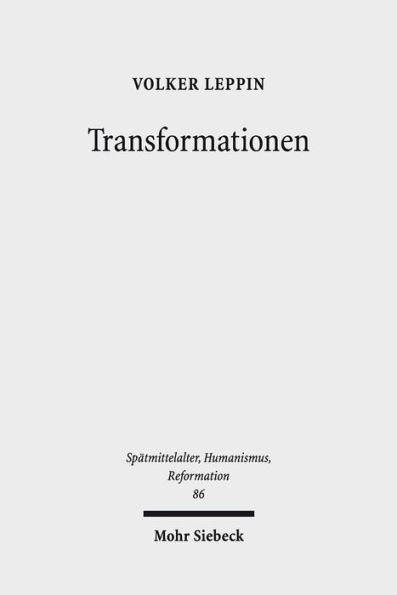 Transformationen: Studien zu den Wandlungsprozessen Theologie und Frommigkeit zwischen Spatmittelalter Reformation