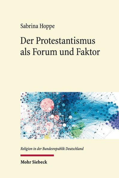 Der Protestantismus als Forum und Faktor: Sozialethische Netzwerke im Protestantismus der fruhen Bundesrepublik