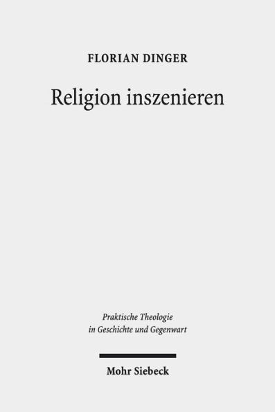 Religion inszenieren: Ansatze und Perspektiven performativer Religionsdidaktik