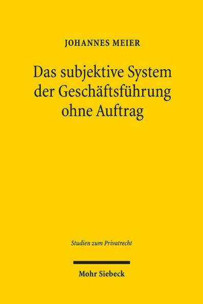 Das subjektive System der Geschaftsfuhrung ohne Auftrag: Die 677-686 BGB im Lichte der zweigliedrigen subjektiven Theorie