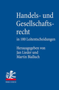 Title: Handels- und Gesellschaftsrecht in 100 Leitentscheidungen: Hochstrichterliche Entscheidungen mit Anregungen zur Vertiefung, Author: Martin Bialluch