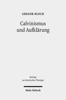 Calvinismus und Aufklarung: Die calvinistischen Wurzeln der praktischen Philosophie der schottischen Aufklarung nach Francis Hutcheson, David Hume und Adam Smith
