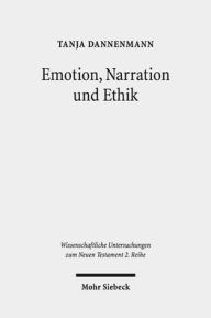 Title: Emotion, Narration und Ethik: Zur ethischen Relevanz antizipatorischer Emotionen in Parabeln des Matthaus-Evangeliums. Kontexte und Normen neutestamentlicher Ethik / Contexts and Norms of New Testament Ethics. Band XI, Author: Tanja Dannenmann