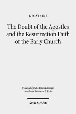 The Doubt of the Apostles and the Resurrection Faith of the Early Church: The Post-Resurrection Appearance Stories of the Gospels in Ancient Reception and Modern Debate