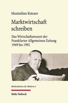 Marktwirtschaft schreiben: Das Wirtschaftsressort der Frankfurter Allgemeinen Zeitung 1949 bis 1992