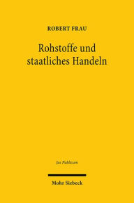 Title: Rohstoffe und staatliches Handeln: Versorgung mit und Schutz von naturlichen Ressourcen im Offentlichen Recht, Author: Robert Frau