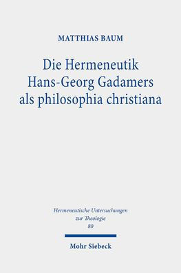 Die Hermeneutik Hans-Georg Gadamers als philosophia christiana: Eine Interpretation von 'Wahrheit und Methode' in christlich-theologischer Perspektive
