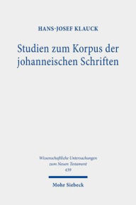 Title: Studien zum Korpus der johanneischen Schriften: Evangelium, Briefe, Apokalypse, Akten, Author: Hans-Josef Klauck