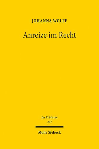 Anreize im Recht: Ein Beitrag zur Systembildung und Dogmatik im Offentlichen Recht und daruber hinaus