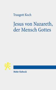 Title: Jesus von Nazareth, der Mensch Gottes: Eine gegenwartige Besinnung, Author: Traugott Koch