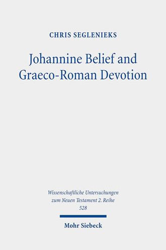 Johannine Belief and Graeco-Roman Devotion: Reshaping Devotion for John's Graeco-Roman Audience