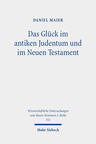 Das Gluck im antiken Judentum und im Neuen Testament: Eine Untersuchung zu den Konzepten eines guten Lebens in der Literatur des Zweiten Tempels und deren Einfluss auf die fruhchristliche Wahrnehmung des Glucks