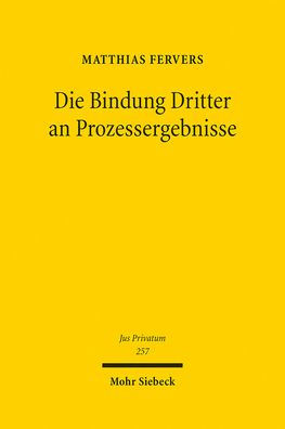 Die Bindung Dritter an Prozessergebnisse: Eine Neubestimmung der subjektiven Rechtskraftwirkungen und sonstiger Drittbindungen