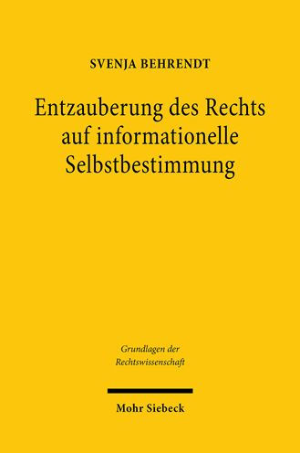 Entzauberung des Rechts auf informationelle Selbstbestimmung: Eine Untersuchung zu den Grundlagen der Grundrechte