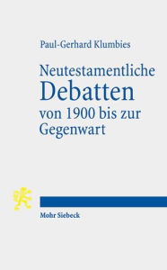 Title: Neutestamentliche Debatten von 1900 bis zur Gegenwart, Author: Paul-Gerhard Klumbies