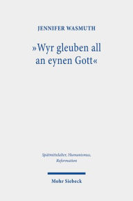 Title: Wyr gleuben all an eynen Gott: Das Nicaeno-Constantinopolitanum in seiner Bedeutung fur Martin Luther und Philipp Melanchthon, Author: Jennifer Wasmuth