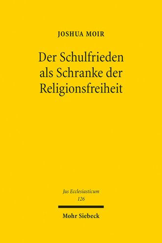 Der Schulfrieden als Schranke der Religionsfreiheit: Eine Untersuchung zum Schutz der Religionsausubung und der Bedeutung staatlicher Funktionsinteressen in der Schule