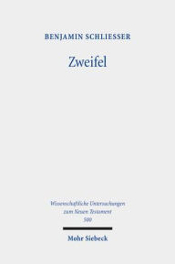Title: Zweifel: Phanomene des Zweifels und der Zweiseeligkeit im fruhen Christentum, Author: Benjamin Schliesser