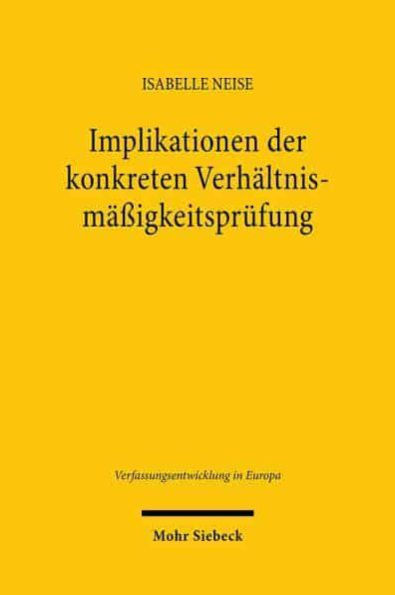 Implikationen der konkreten Verhaltnismassigkeitsprufung: Eine Untersuchung der Rechtsprechung der Cour de cassation und des Conseil d'Etat mit vergleichenden Bezugen zu der Verhaltnismassigkeitsprufung gebundener Verwaltungsentscheidungen