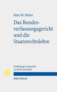 Title: Das Bundesverfassungsgericht und die Staatsrechtslehre: Schonburger Gesprache zu Recht und Staat, Author: Peter M Huber