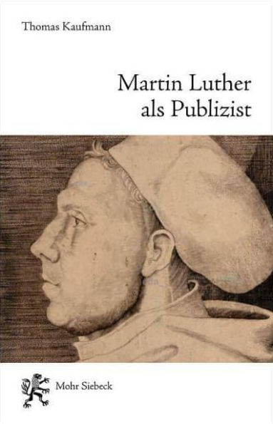 Martin Luther als Publizist: Eine biographische Studie