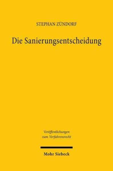 Die Sanierungsentscheidung: Rechtsokonomische Grundlagen der kollektiven Entscheidungsfindung und Wertverteilung im Recht der Unternehmenssanierung
