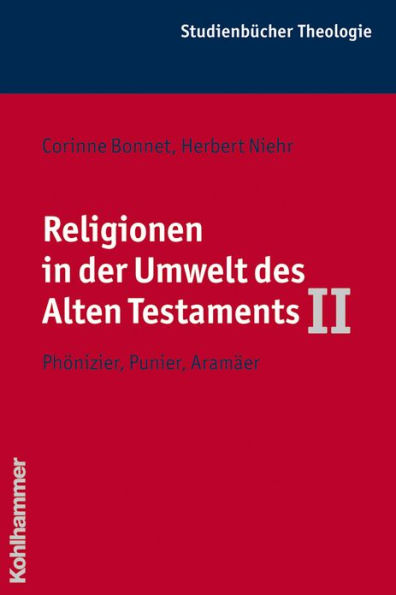 Religionen in der Umwelt des Alten Testaments II: Phonizier, Punier, Aramaer