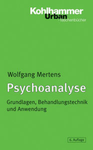 Title: Psychoanalyse: Grundlagen, Behandlungstechnik und Anwendung, Author: Wolfgang Mertens