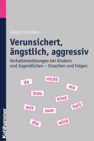 Title: Verunsichert, angstlich, aggressiv: Verhaltensstorungen bei Kindern und Jugendlichen - Ursachen und Folgen, Author: Helga Simchen