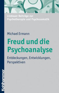 Title: Freud und die Psychoanalyse: Entdeckungen, Entwicklungen, Perspektiven, Author: Michael Ermann