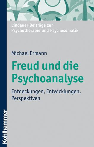 Freud und die Psychoanalyse: Entdeckungen, Entwicklungen, Perspektiven