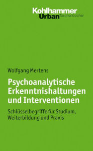 Title: Psychoanalytische Erkenntnishaltungen und Interventionen: Schlusselbegriffe fur Studium, Weiterbildung und Praxis, Author: Wolfgang Mertens