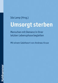 Title: Umsorgt sterben: Menschen mit Demenz in ihrer letzten Lebensphase begleiten, Author: Ida Lamp