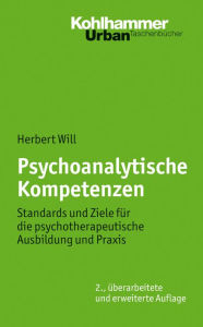 Title: Psychoanalytische Kompetenzen: Standards und Ziele fur die psychotherapeutische Ausbildung und Praxis, Author: Herbert Will