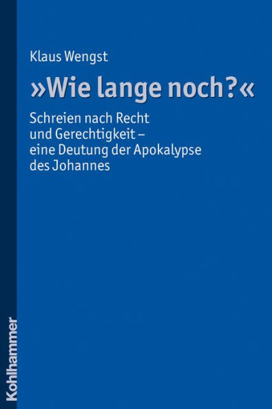 Wie lange noch?: Schreien nach Recht und Gerechtigkeit - eine Deutung der Apokalypse des Johannes