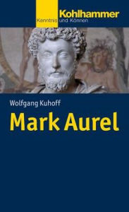 Title: Mark Aurel: Kaiser, Denker, Kriegsherr, Author: Wolfgang Kuhoff