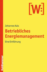 Title: Betriebliches Energiemanagement: Eine Einfuhrung, Author: Johannes Kals