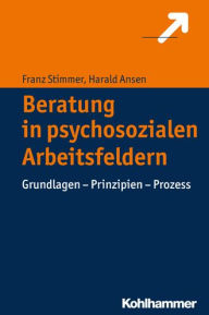 Title: Beratung in psychosozialen Arbeitsfeldern: Grundlagen - Prinzipien - Prozess, Author: Harald Ansen